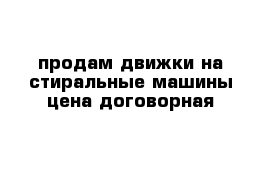 продам движки на стиральные машины цена договорная 